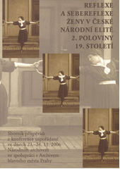 kniha Reflexe a sebereflexe ženy v české národní elitě 2. poloviny 19. století sborník příspěvků z konference uspořádané ve dnech 23.-24. listopadu 2006 Národním archivem ve spolupráci s Archivem hlavního města Prahy, Scriptorium 2007