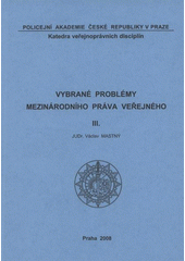 kniha Vybrané problémy mezinárodního práva veřejného III., Policejní akademie České republiky 2008