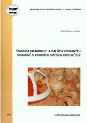 kniha Stabilita vitaminu C a dalších vybraných vitaminů v krmných směsích pro drůbež certifikovaná metodika, Výzkumný ústav živočišné výroby 2012