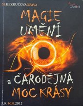 kniha Magie umění a čarodějná moc krásy 55. Bezručova Opava : 3.9.-30.9.2012 : [programový tisk, Statutární město Opava 2012