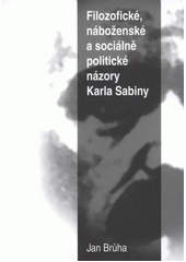 kniha Filozofické, náboženské a sociálně politické názory Karla Sabiny, J. Brůha 2012