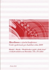 kniha Miscellanea z výroční konference České společnosti pro hudební vědu 2009 Händel - Haydn - Mendelssohn a jejich „druhý život“ v českých zemích a na Slovensku v 18. a 19. století : (Praha, 4.-5. prosince 2009), Agora 2012