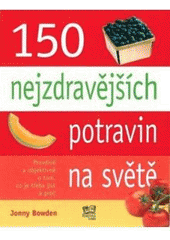 kniha 150 nejzdravějších potravin na světě pravdivě a objektivně o tom, co je třeba jíst a proč, Fortuna Libri 2011