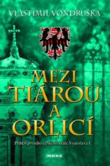 kniha Mezi tiárou a orlicí příběh prvního českého krále Vratislava I., MOBA 2011