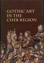 kniha Gothic art in the Cheb Region gothic art on the territory of the historical Cheb Region and the collection of gothic art in the Gallery of Fine Art in Cheb, Gallery of Fine Art 2009