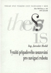 kniha Využití případového usuzování pro navigaci robotu = Using case-based reasoning for robot navigation : zkrácená verze PhD. Thesis, Vysoké učení technické v Brně 2008