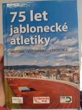 kniha 75 let jablonecké atletiky Historie - vzpomínky - statistika, S & D, s. r. o. 2021