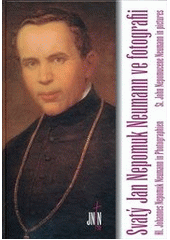 kniha Svatý Jan Nepomuk Neumann ve fotografii = Hl. Johannes Nepomuk Neumann in Photographien = St. John Nepomucene Neumann in pictures, Pro Město Prachatice vydalo Karmelitánské nakladatelství 2011