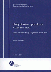 kniha Úlohy diskrétní optimalizace v dopravní praxi lokace středisek obsluhy s negativními vlivy na okolí : sborník příspěvků, Univerzita Pardubice, Dopravní fakulta Jana Pernera 2008