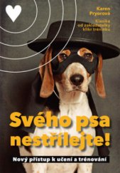 kniha Svého psa nestřílejte! nový přístup k učení a trénování, Práh 2011