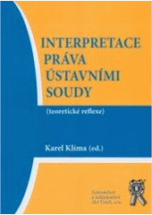 kniha Interpretace práva ústavními soudy (teoretické reflexe) : sborník příspěvků z mezinárodního teoretického semináře "Interpretační rozsah právního řádu v rozhodování ústavního soudu" pořádaného Právnickou fakultou Západočeské univerzity v Plzni 12.5.2006, Aleš Čeněk 2006