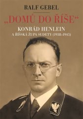 kniha Domů do říše Konrád Henlein a říšská župa Sudety (1938-1945), Argo 2018