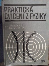 kniha Praktická cvičení z fyziky Pomocná kniha pro praktická cvičení v předmětu "fyzika" a učebnice pro volitelný a nepovinný předmět "praktická cvičení z fyziky" na gymnasiích a pro fyzikální laboratorní cvičení na stř. prům. školách chemických a chem. zaměření, SPN 1974