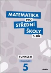 kniha Matematika pro střední školy 5. díl - Funkce II - pracovní sešit, Didaktis 2015
