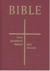 kniha Bible český ekumenický překlad - Bible kralická : česká synoptická Bible (v rozsahu celého vydání Bible kralické z roku 1613), Česká biblická společnost 2008