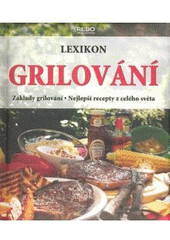 kniha Lexikon grilování základy grilování : nejlepší recepty z celého světa, Rebo 2008