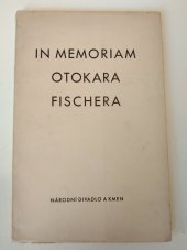 kniha In memoriam Otokara Fischera [soukromý tisk, vydaný pro účastníky matinée na paměť Otokara Fischera, konaného dne 27. března 1938 v Národním divadle v Praze], Národní divadlo 1938