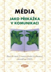 kniha Média jako překážka v komunikaci? soubor textů z mezinárodní konference Litoměřice 2002, Votobia 2003