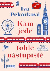 kniha Kam jede tohle nástupiště Příběhy z londýnských vlaků a nádraží, Ikar 2023