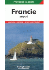 kniha Francie západ : (Normandie, Bretaň, Vendée a Poitou-Charentes) : podrobné a přehledné informace o historii, kultuře, přírodě a turistickém zázemí západní Francie, Freytag & Berndt 2012