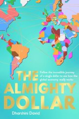 kniha The Almighty Dollar Follow the Incredible Journey of a Single Dollar to See How the Global Economy Really Works, Elliott and Thompson Limited 2018