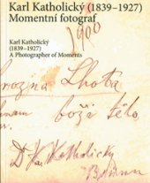 kniha Karl Katholický (1839–1927). Momentní fotograf Karl Katholický (1839–1927). A Photographer of Moments, Moravské zemské museum 2013