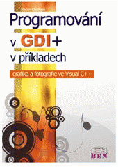 kniha Programování v GDI+ v příkladech - grafika a fotografie ve Visual C++, BEN - technická literatura 2007