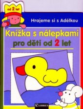 kniha Hrajeme si s Adélkou knížka s nálepkami pro děti od 2 let, Librex 2006