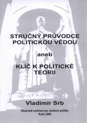 kniha Stručný průvodce politickou vědou, aneb, Klíč k politické teorii, Nezávislé centrum pro studium politiky, Academia Rerum Civilium - Vysoká škola politických a společenských věd 2008