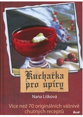 kniha Kuchařka pro upíry více než 70 originálních vášnivě chutných receptů, Ikar 2012
