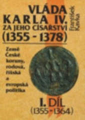 kniha Vláda Karla IV. za jeho císařství (1355-1378) I. díl, (1355-1364) (Země České koruny, rodová, říšská a evropská politika)., Karolinum  1993