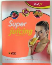 kniha Super juicing Zdravé recepty k nejnovějšímu trendu - juicingu!, Sun 2016