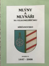 kniha Mlýny a mlynáři na Velkomezuříčsku VI. - Křižanovsko, Vlastivědná a genealogická společnost občanské sdružení při Jupiter clubu 2009