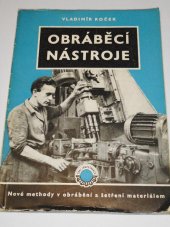 kniha Obráběcí nástroje Nové metody v obrábění a šetření materiálem : Zkušenosti z Automobilových závodů n.p. v Mladé Boleslavi, Práce 1954