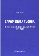 kniha Zapomenutá tvorba němečtí spisovatelé severozápadních Čech 1800-1938 : (bibliografická příručka), Společnost Podřipské muzeum v Roudnici nad Labem 2007