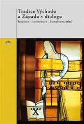 kniha Tradice Východu a Západu v dialogu Inspirace - konfrontace - komplementarita, Refugia Velehrad-Roma 2014