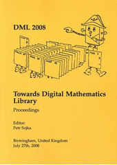 kniha DML 2008 Towards Digital Mathematics Library : Birmingham, UK, July 27th, 2008 : proceedings, Masaryk University 2008