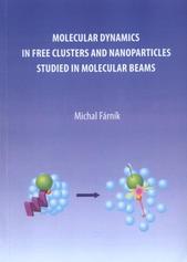 kniha Molecular dynamics in free clusters and nanoparticles studied in molecular beams DSc. thesis in physical chemistry, ICT Prague Press 2011