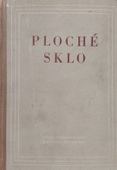 kniha Ploché sklo Určeno ... pro techn. kádry sklářského průmyslu ... pracovníkům, kteří se zabývají dalším zprac. tabulového skla, SNTL 1953