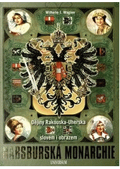 kniha Habsburská monarchie dějiny Rakouska-Uherska slovem i obrazem, Knižní klub 2011