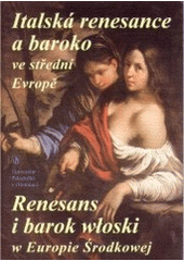 kniha Italská renesance a baroko ve střední Evropě příspěvky z mezinárodní konference : Olomouc 17.-18. října 2003, Univerzita Palackého 2005