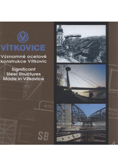 kniha Významné ocelové konstrukce Vítkovic publikace ke 150. výročí výroby ocelových konstrukcí = Significant steel structures made in Vítkovice : publication to commemorate the 150th anniversary of steel structures manufacturing, En Face 2008