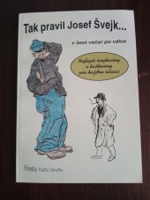 kniha Tak pravil Josef Švejk V šest večer po válce : Známé i méně známé výroky dobrého vojáka Švejka... spolu s písněmi, jež zpíval... a s historkami z pražských hospod a z dějin Haškovy bohémy, Schola ludus - Pragensia 1994