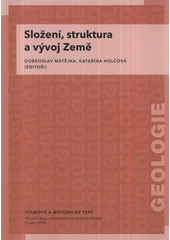 kniha Složení, struktura a vývoj Země vzdělávací modul geologie : výukový a metodický text : Přírodní vědy a matematika na středních školách v Praze: aktivně, aktuálně a s aplikacemi - projekt OPPA, P3K 2012