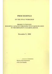 kniha Project UNEP/GEF: Building Capacity for Effective Participation in the Biosafety Clearing House proceedings of the final workshop : December 9, 2008, Ministry of the environment of the Czech republic 2008