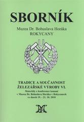 kniha Tradice a současnost železářské výroby VI. materiály z konference konané v Muzeu Dr. Bohuslava Horáka v Rokycanech ve dnech 19.-21.10.2010, Muzeum Dr. Bohuslava Horáka v Rokycanech 2011