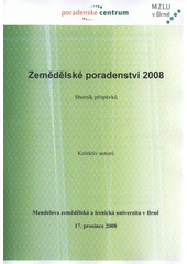 kniha Zemědělské poradenství 2008 sborník příspěvků : Mendelova zemědělská a lesnická univerzita v Brně, 17. prosince 2008, Mendelova zemědělská a lesnická univerzita v Brně 2008