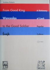 kniha From Good King Wenceslas to the Good Soldier Švejk A Dictionary of Czech Popular Culture, Central European University Press 2005