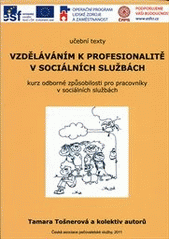 kniha Vzděláváním k profesionalitě v sociálních službách kurs odborné způsobilosti pro pracovníky v sociálních službách : učební texty, Česká asociace pečovatelské služby 2011