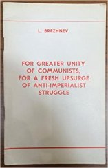 kniha For Greater Unity of Communists, For a Fresh Upsurge of Anti-Imperialist Struggle Speech by L. I. Brezhnev, General Secretary of the CC CPSU, Head of the CPSU Delegation at the International Meeting of Communist and Workers' Parties in Moscow, June 7, 1969, Novosti 1969